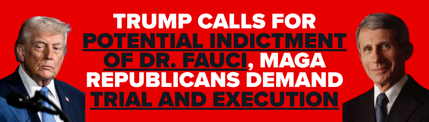 Trump calls for potential indictment of Dr. Fauci, MAGA Republicans demand trial and execution