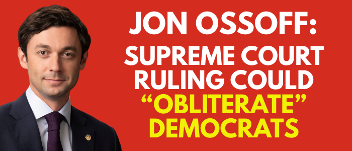 Jon Ossoff: Supreme Court ruling could 'obliterate' Democrats