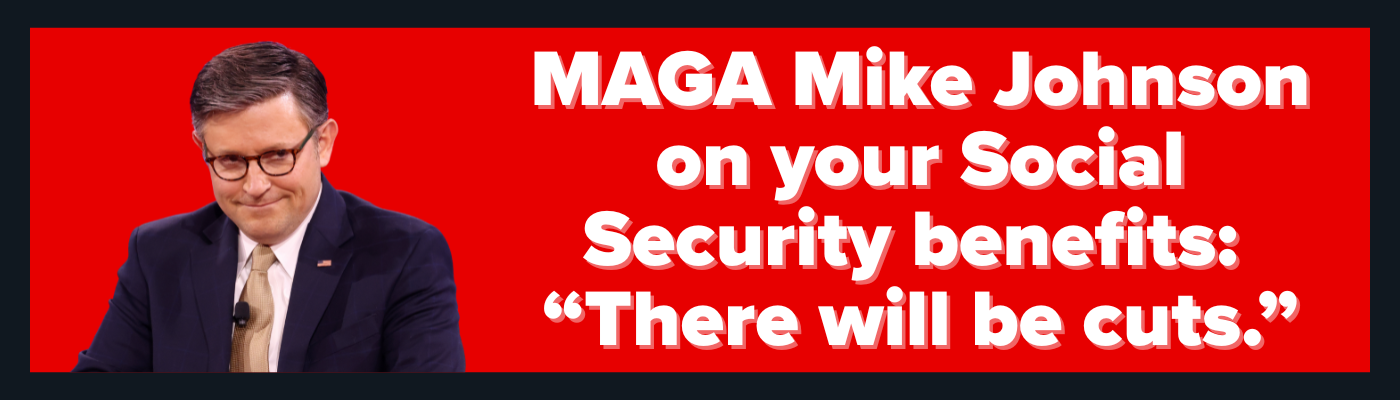 MAGA Mike Johnson on your Social Security benefits: There will be cuts