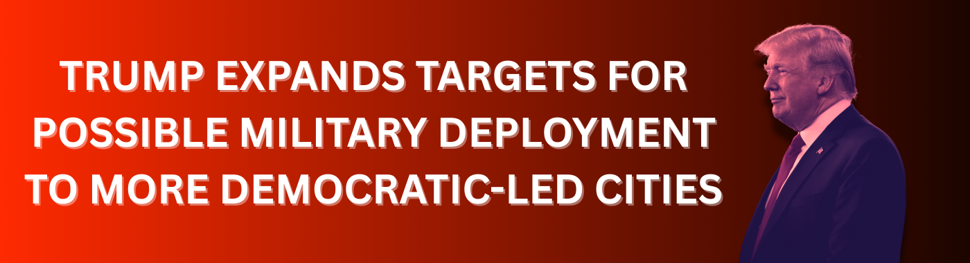 Trump expands targets for possible miltary deployment to more Democratic-led cities