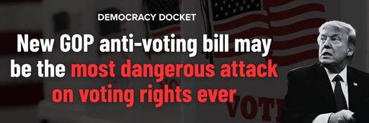 Democracy Docket: New GOP anti-voting bill may be the most dangerous attack on voting rights ever