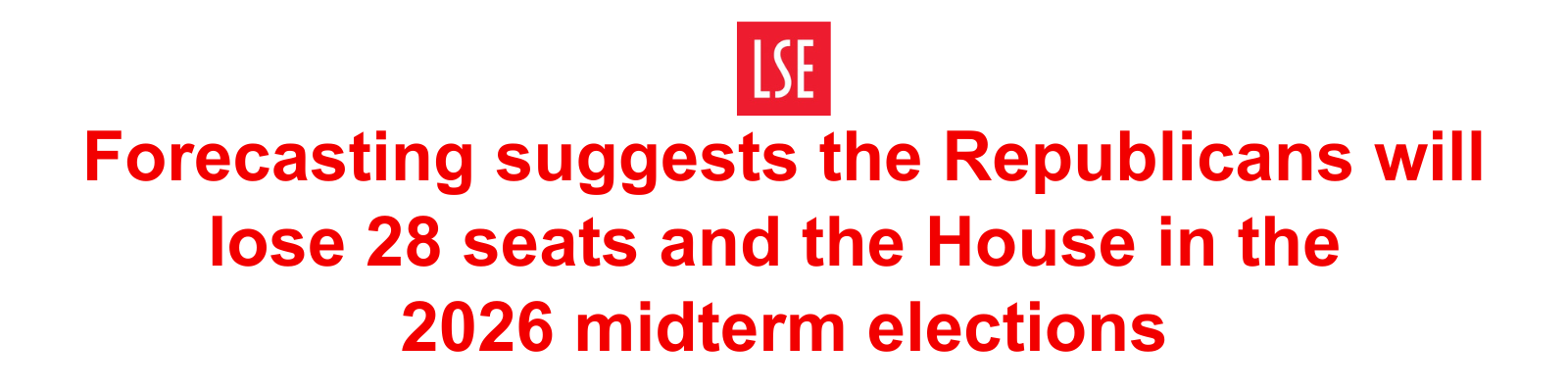 LSE: Forecasting suggests that Republicans will lose 28 seats and the House in the 2026 midterm elections