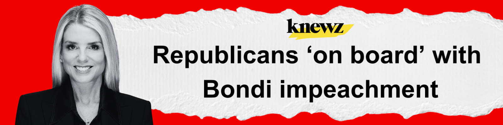 knewz: Republicans 'on board' with Bondi impeachment