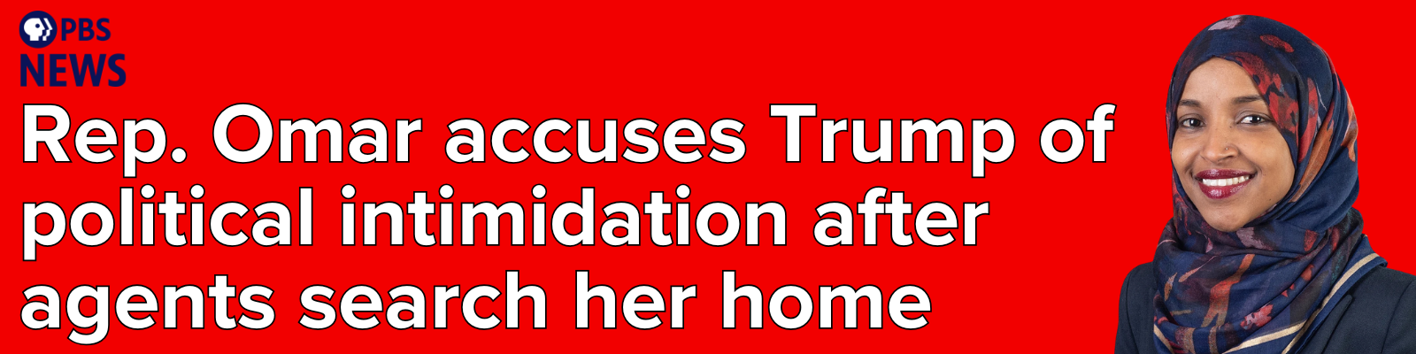 PBS News: Rep. Omar accuses Trump of political intimidation after agents search her home / Photo of Ilhan Omar