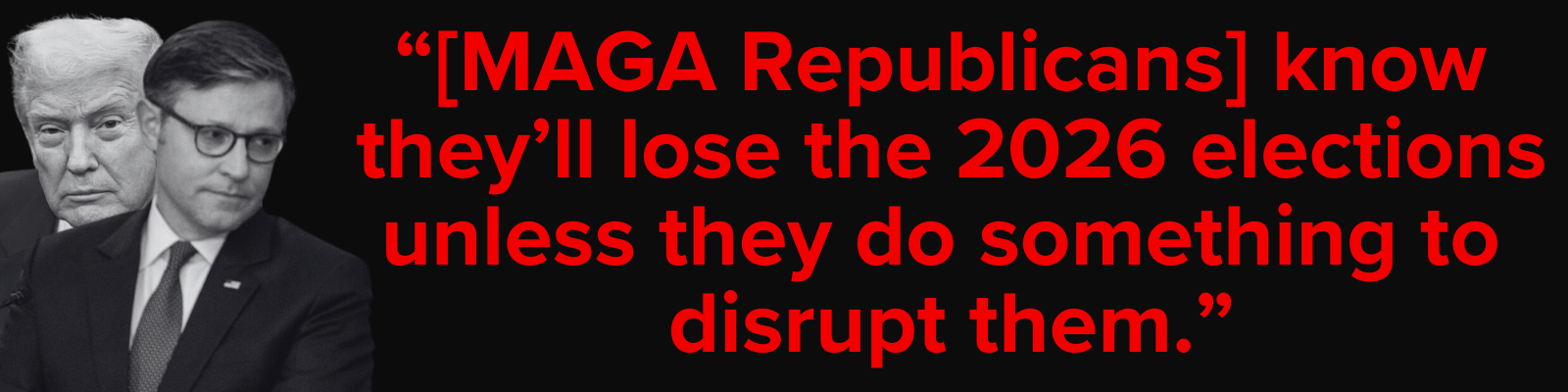 Trump and Mike Johnson / JB Pritzker: '[MAGA Republicans] know they'll lose the 2026 elections unless they do something to disrupt them.'