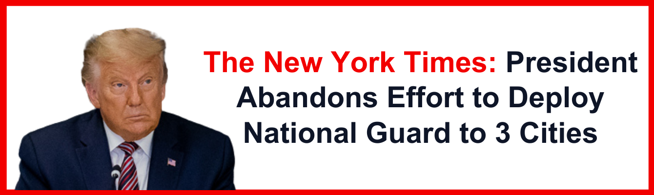 The New York Times: President Abandons Efforts to Deploy National Guard in 3 Cities