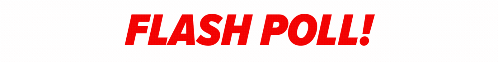 GIF of flashing text reading 'FLASH POLL!'