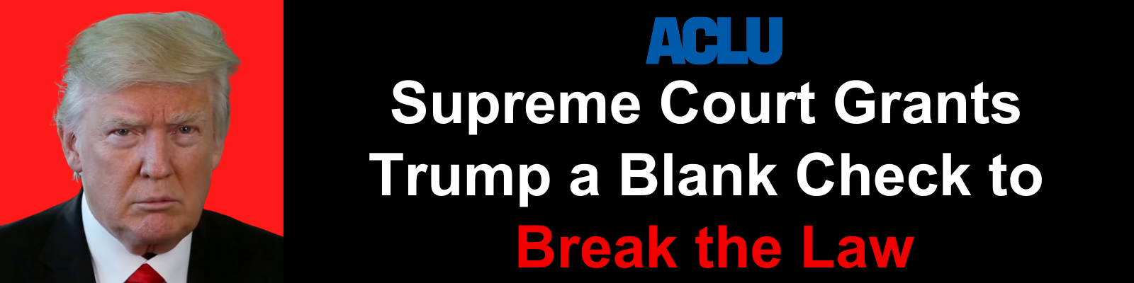 ACLU: Supreme Court grants Trump a blank check to break the law