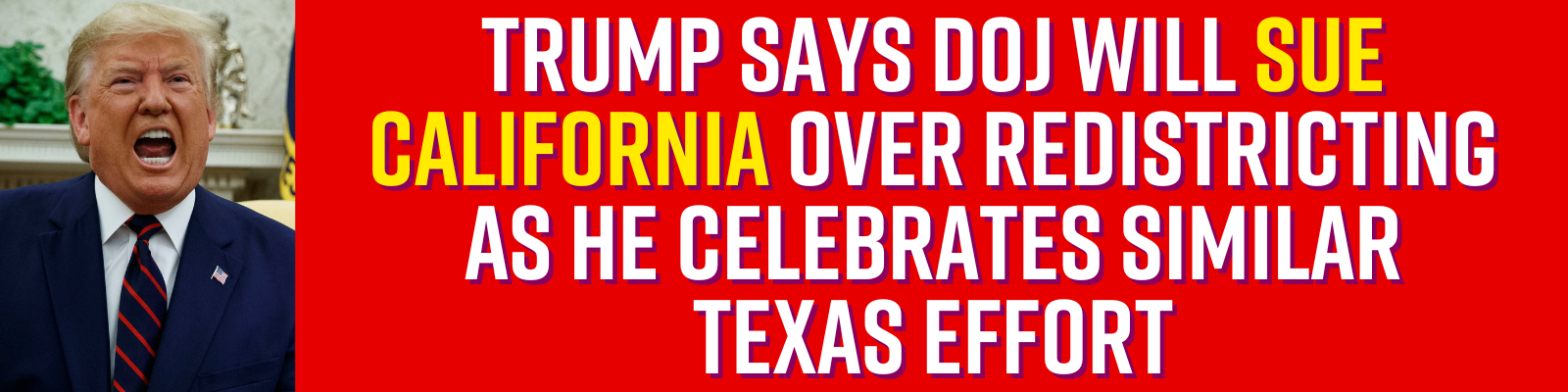 Trump says DOJ will sue California over redistricting as he celebrates similar Texas effort