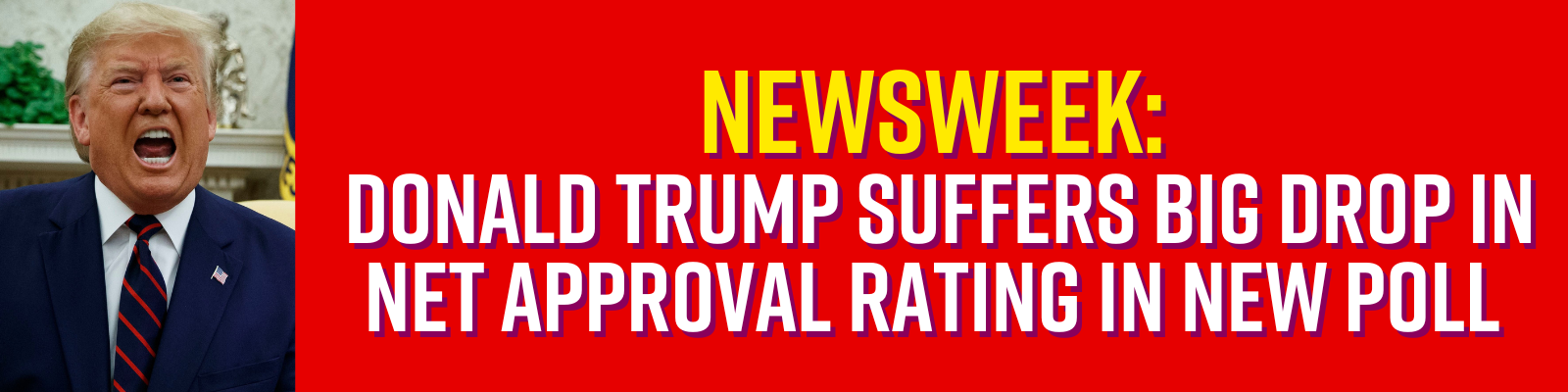 Newsweek: Donald Trump Suffers Big Drop In Net Approval Rating Newsweek: Donald Trump Suffers Big Drop In Net Approval Rating