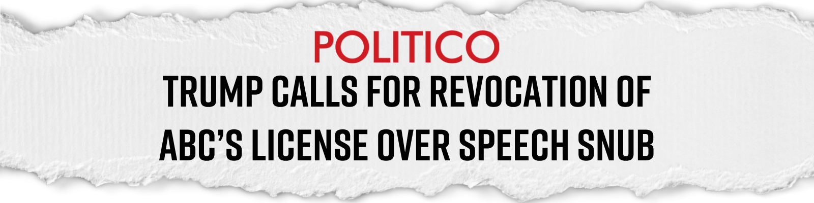 POLITICO: Trump calls for revocation of ABC’s license over speech snub POLITICO: Trump calls for revocation of ABC’s license over speech snub