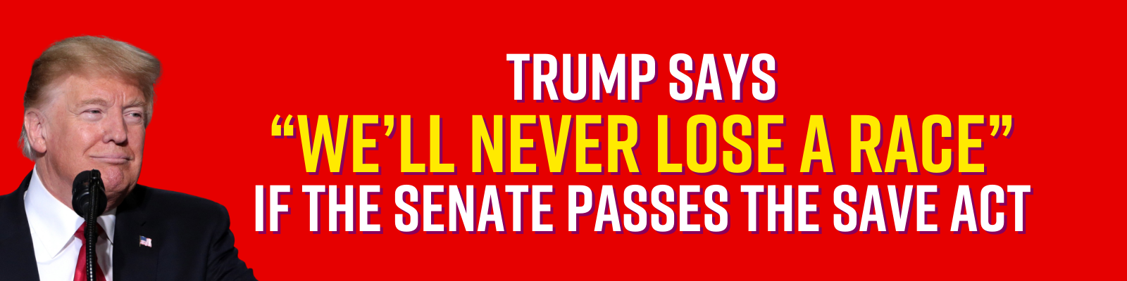 Trump says 'We’ll never lose a race' if the Senate passes the SAVE Act