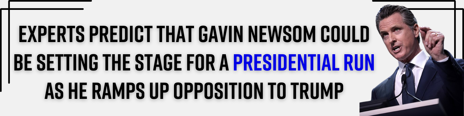 Experts predict that Gavin Newsom could be setting the stage for a presidential run as he ramps up opposition to Trump Experts predict that Gavin Newsom could be setting the stage for a presidential run as he ramps up opposition to Trump