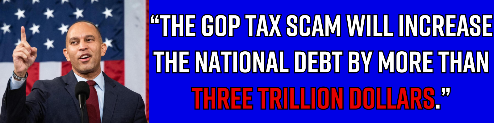 “The GOP Tax Scam will increase the national debt by more than three trillion dollars.” - Hakeem Jeffries