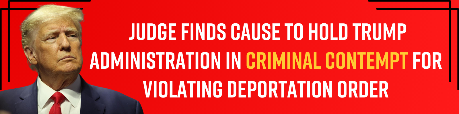 Judge finds cause to hold Trump administration in criminal contempt for violating deportation order!
