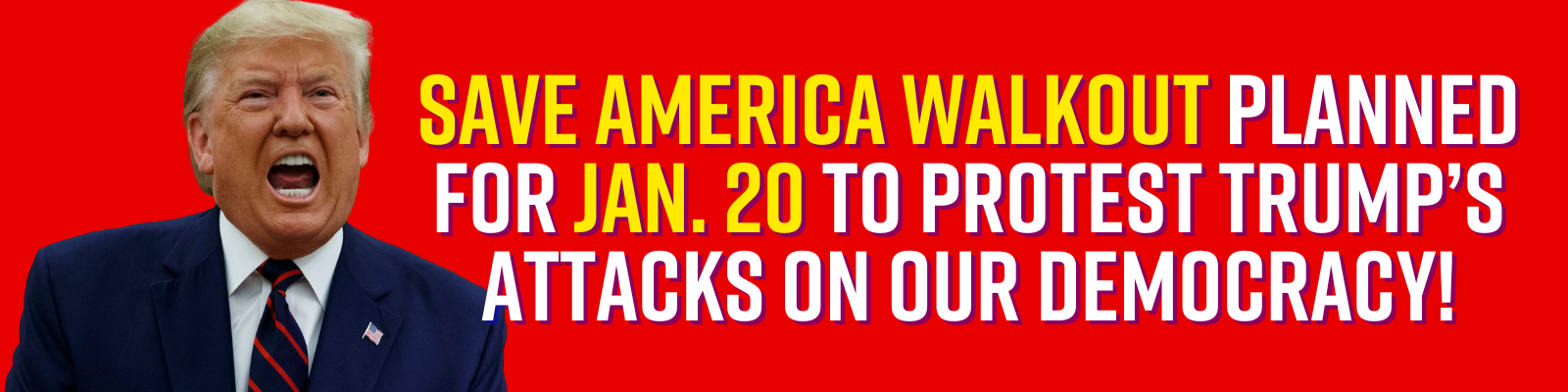 Save America Walkout planned for Jan. 20 to protest Trump’s attacks on our democracy!