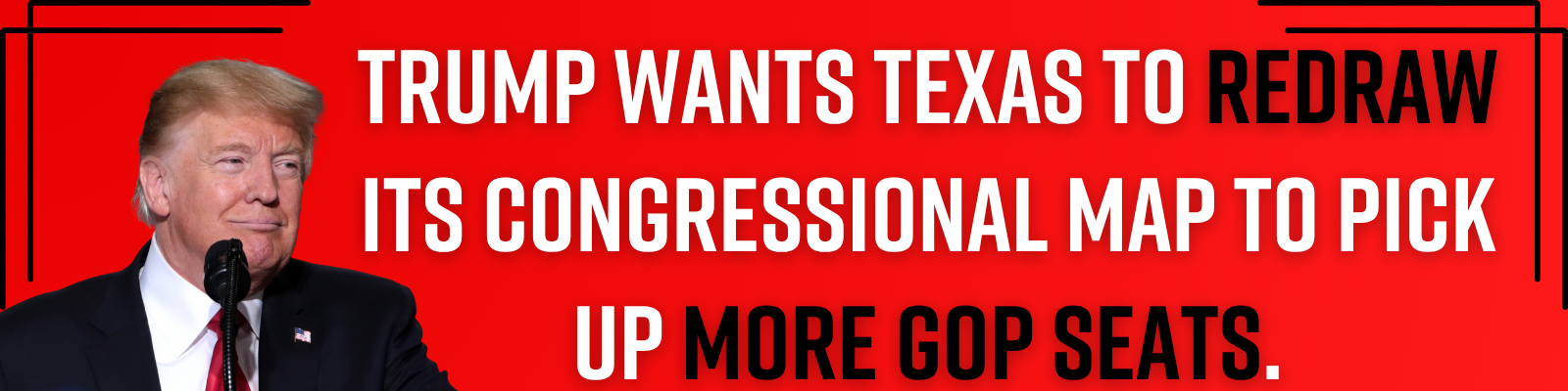 Trump wants Texas to redraw its congressional map to pick up more GOP seats.