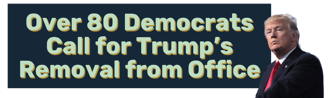 Over 80 Democrats Call for Trump's Removal from Office