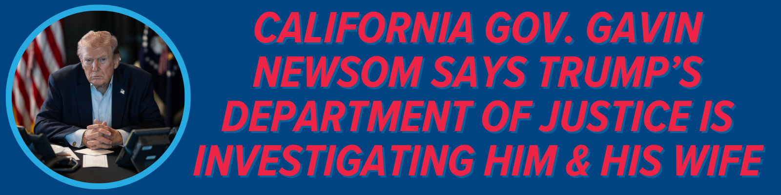 California Gov. Gavin Newsom says Department of Justice is investigating him, his wife