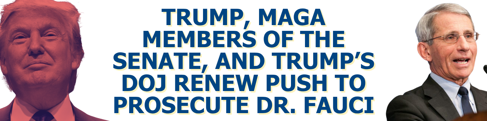 Trump, MAGA members of the Senate, and Trump’s DOJ Renew Push to Prosecute Dr. Fauci