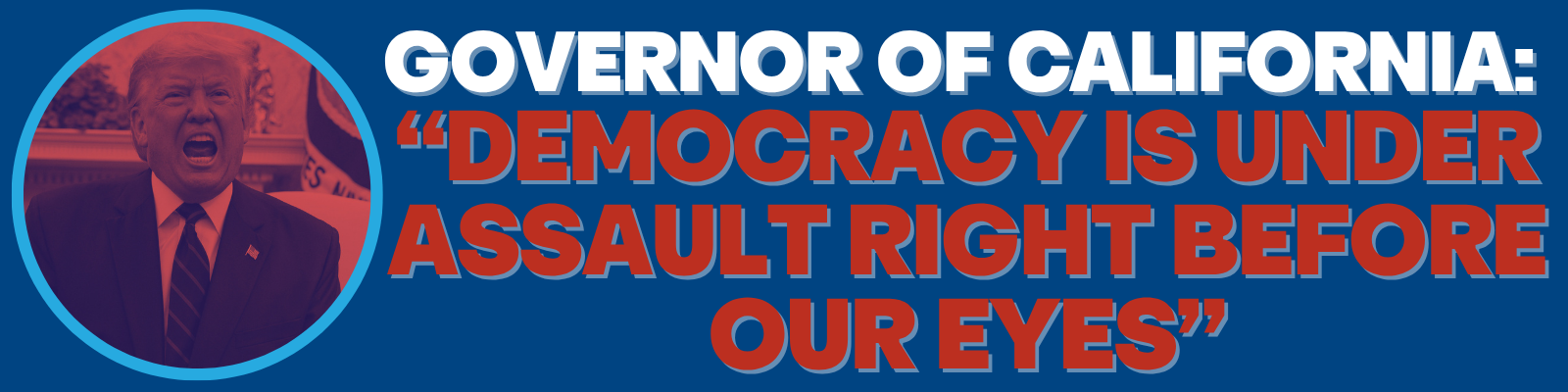 Governor of California: Democracy is under assault right before our eyes