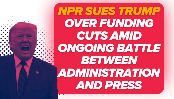 NPR sues Trump over funding cuts amid ongoing battle between administration and press