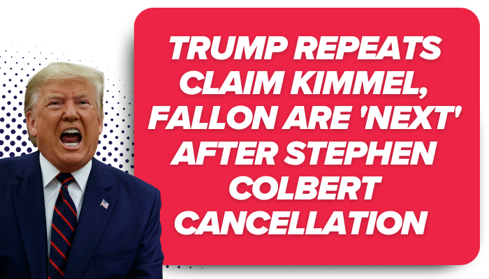 Trump repeats claim Kimmel, Fallon are 'next' after Stephen Colbert cancellation