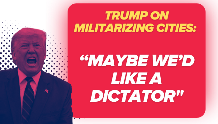 Trump on Militarizing Cities: “Maybe We’d Like a Dictator