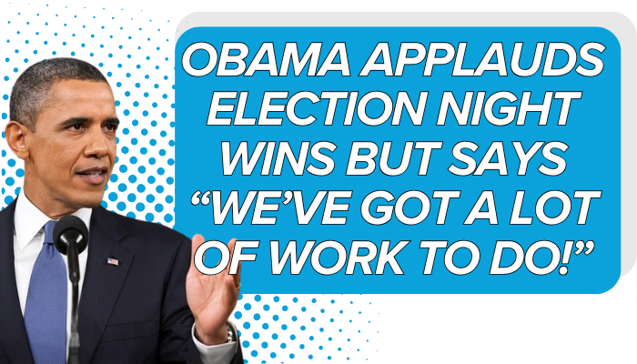 Obama Applauds Election Night wins but says “We’ve got a lot of work to do!”