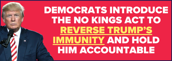 Democrats introduce the No Kings Act to REVERSE Trump’s immunity and hold him accountable