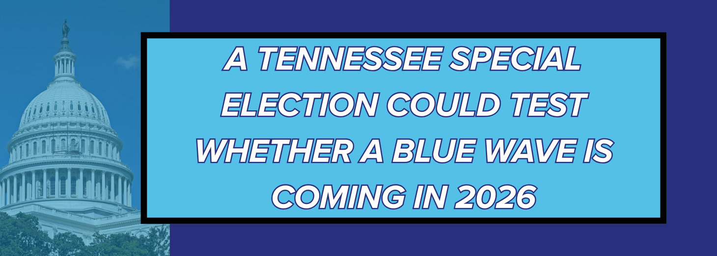 A Tennessee Special Election Could Test Whether a Blue Wave Is Coming in 2026 A Tennessee Special Election Could Test Whether a Blue Wave Is Coming in 2026